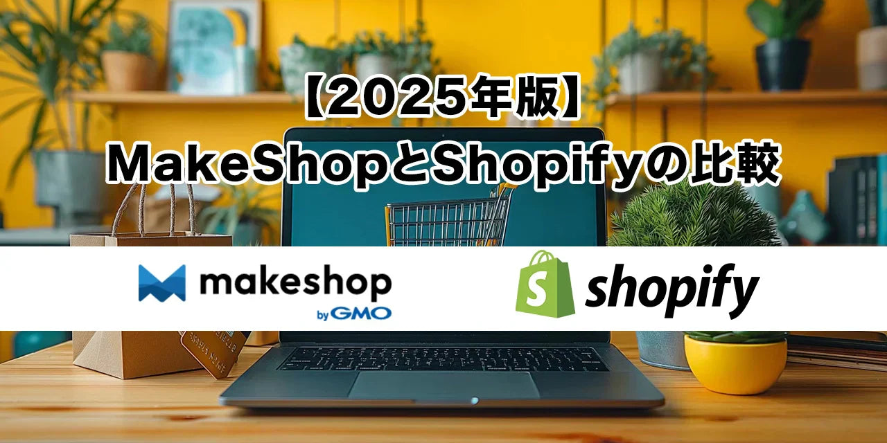 【2025年版】MakeShopとShopifyの比較｜本気で事業を成長させたいなら、どちらを選ぶべきか？